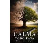 Calma Todo Pasa Nada es para siempre: Un libro para superar rupturas, duelos, crisis y momentos que parecen imposibles.