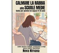 Calmare la Rabbia alle Medie: Guida per genitori di ragazzi 11-14 anni. Come gestire i compiti, i professori e i litigi in classe senza scontri quotidiani.
