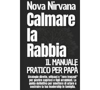 Calmare la Rabbia: Il Manuale Pratico per Papà: Strategie dirette, efficaci e "zero fronzoli" per gestire capricci e figli arrabbiati. La guida ... ... Collana Completa per Genitori (5 Libri in 1))