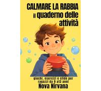 Calmare la Rabbia: Il Quaderno delle Attività: Giochi, esercizi e sfide per ragazzi da 9 a 13 anni. Impara a riconoscere, gestire e calmare le tue emozioni senza esplodere.