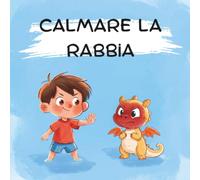 Calmare la rabbia: Libro illustrato per bambini dai 3 ai 6 anni per imparare a conoscere e gestire la rabbia con il respiro del drago (Piccoli Grandi Traguardi)