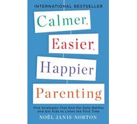 Calmer, Easier, Happier Parenting: Five Strategies That End the Daily Battles and Get Kids to Listen the First Time