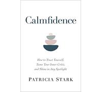 Calmfidence: How to Trust Yourself, Tame Your Inner Critic, and Shine in Any Spotlight