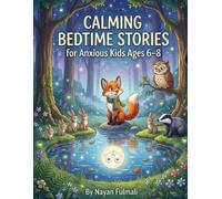 Calming Bedtime Stories for Anxious Kids Ages 6-8: Gentle Sleep Stories to Ease Worries, Build Confidence, Encourage Relaxation, and Help Children Fall Asleep Peacefully