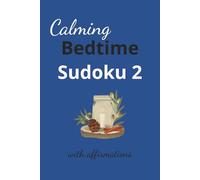 Calming Bedtime Sudoku & Affirmations Vol. 2 Puzzle Book: Sudoku Puzzles for Bedtime with Affirmations; Help Calm the Mind, Relax, and Focus | 6 x 9 in 110 pages | 50+ puzzles | Solutions Included