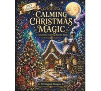 Calming Christmas Magic: A Cozy Festive Coloring Book for Adults with 50 Magical Story-Based Designs of Snowy Cottages, Christmas Trees, Winter ... Relaxation (Calming Nature Coloring Books)
