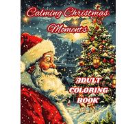 Calming Christmas Moments - A Holiday Coloring Escape: Relaxing Coloring Book for Adults with Festive Scenes and Cozy Winter Designs
