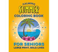 Calming Coloring Book for Seniors - Summer | Simple Images, Large Print, Bold Lines: Easy Coloring For Elderly Adults With Low Vision, Dementia, Alzheimers (Calming Coloring Books For Seniors)