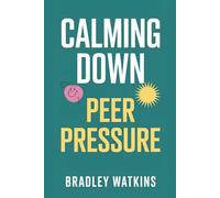 Calming Down Peer Pressure: Practical Strategies for Teens and Young Adults to Build Confidence, Say No without Guilt, and Stay True to Yourselves (Help & Motivation)