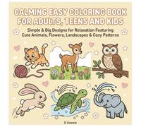 Calming Easy Coloring Book for Adults, Teens and Kids: Simple & Big Designs for Relaxation Featuring Cute Animals, Flowers, Landscapes & Cozy Patterns