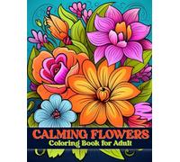 Calming Flowers Coloring Book for adults: easy and fun stress relief, Relaxing Flower alming and relaxation coloring 100 pages/ Floral Patterns, Decorations, Bouquets