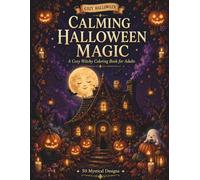 Calming Halloween Magic: A Cozy Witchy Coloring Book for Adults with 50 Mystical Story-Based Designs of Pumpkin Patches, Witch's Cottages, Spooky Cute ... Relaxation (Calming Nature Coloring Books)