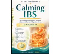 Calming IBS: A 30-Day Plan to Reduce Bloating, Abdominal Pain and Digestive Stress (The Body-Reset)