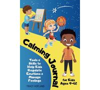 Calming Journal for Kids: Tools and Skills to Help Kids Ages 9-12 Regulate Emotions and Manage Feelings