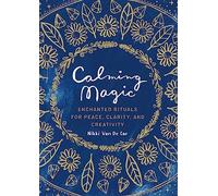 Calming Magic: Enchanted Rituals for Peace, Clarity, and Creativity