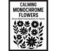 Calming Monochrome Flowers: Stress Relief Coloring Book for Adults with Simple Black and White Floral Designs for Relaxation and Mindfulness