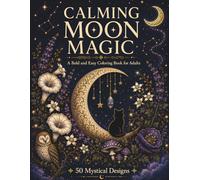 Calming Moon Magic: A Cozy Witchy Coloring Book for Adults with 50 Easy Designs of Moon Phases, Night Gardens, Celestial Beings, Lunar Rituals, and ... Relaxation (Calming Nature Coloring Books)