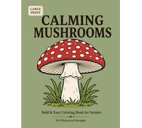 Calming Mushrooms: A Large Print Bold & Easy Coloring Book for Seniors with 50 Whimsical Mushroom Designs for Stress Relief and Mindful Relaxation