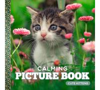 Calming Picture Book: Cute Kittens - Relaxing Animal Photos Supporting Visual Stimulation in Seniors with Memory Loss, Alzheimer’s, and Dementia (Adult Picture Books For Seniors)