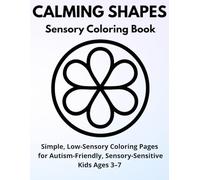 Calming Shapes Sensory Coloring Book: Simple, Low-Sensory Coloring Pages for Autism-Friendly, Sensory-Sensitive Kids Ages 3-7