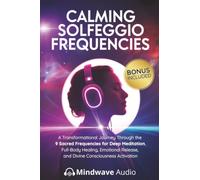 Calming Solfeggio Frequencies: A Transformational Journey Through the 9 Sacred Frequencies for Deep Meditation, Full-Body Healing, Emotional Release, ... (Sound Therapy & Deep Healing Frequencies)