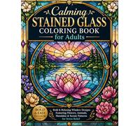 Calming Stained Glass Coloring Book for Adults: Bold & Relaxing Window Designs Featuring Flowers, Animals, Mandalas & Scenic Patterns for Stress ... Scenes, Stained Glass and Mindful Patterns)