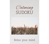 Calming Sudoku Puzzle Book: Sudoku Puzzles for Anxiety | Help Calm the Mind, Relax and Focus | 6x9 inches, 110 Pages | 50+ Puzzles | Solutions Included