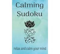 Calming Sudoku Puzzle Book: Sudoku Puzzles for Calming the Mind | Help Calm the Mind, relax and Focus | 6x9 Inches, 110 Pages | 50+ Puzzles | Solutions included