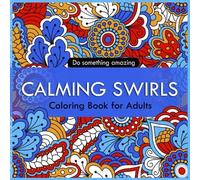 Calming Swirls Coloring Book for Adults: Keep Calm Coloring Book for stress Relief: Creative Coloring Inspirations Bring Balance and Do Something Amazing (Coloring Book for Adults): Volume 1