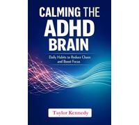 Calming the ADHD Brain: Daily Habits to Reduce Chaos and Boost Focus