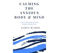 Calming the Anxious Body & Mind: A self help book with an Islamic perspective