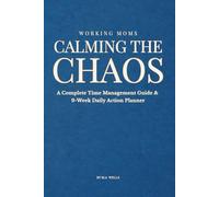 Calming the Chaos: A Complete Time Management Guide & 9-W aily Action Planner (Calming the Chaos for Working Mothers)