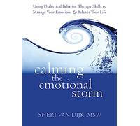 Calming the Emotional Storm: Using Dialectical Behaviour Skills to Manage Your Emotions and Balance Your Life