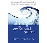Calming the Emotional Storm : Using Dialectical Behaviour Skills to Manage Your Emotions and Balance Your Life