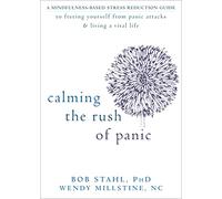 Calming the Rush of Panic: A Mindfulness-Based Stress Reduction Guide to Freeing Yourself from Panic Attacks and Living a Vital Life
