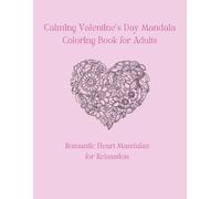 Calming Valentine’s Day Mandala Coloring Book for Adults: Romantic Heart Mandalas for Relaxation