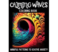 Calming Waves Coloring Book: Mindful Patterns to Soothe Anxiety, Promote Mindfulness, Relieve Stress for Seniors, Adults, and Teens Great Gift or to Use for Art Therapy and Self Help