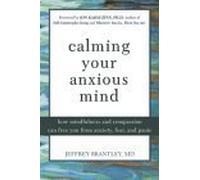 Calming Your Anxious Mind: How Mindfulness and Compassion Can Free You of Anxiety, Fear and Panic