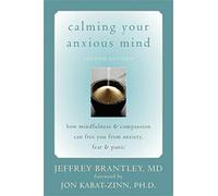 Calming Your Anxious Mind: How Mindfulness & Compassion Can Free You from Anxiety, Fear & Panic