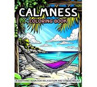 Calmness Coloring Book For Adults and Teens: Soothing Book for Relaxation and Stress Relief - Beautiful Designs of Mushrooms, Abandoned Place, Landscape, Beach, House, Market, Flowers, and more