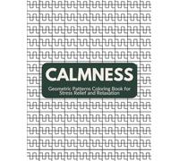 CALMNESS: Geometric Patterns Coloring Book for Stress Relief: Mindful Geometric Designs and Repeating Shapes for Relaxation and Anxiety Relief for Adults.