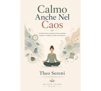 Calmo Anche Nel Caos: Il metodo pratico per gestire lo stress quotidiano di genitori e caregiver, in pochi minuti al giorno (Metodo chiaro)