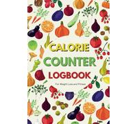 Calorie Counter Logbook: For Weight Loss and Fitness: Monitor Meals, Water Intake, Exercise, Mood & Sleep | Nutrition Planner for Portion Control, Healthy Habits, and Achieving Goals
