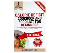 Calorie Deficit Cookbook and Food List for Beginners: Simple, Satisfying Recipes and Smart Portion Guides to Burn Fat, Improve Metabolism, and Stay Full Longer
