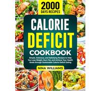 Calorie Deficit Cookbook: Simple, Delicious, and Satisfying Recipes to Help You Lose Weight, Burn Fat, and Achieve Your Health Goals through Sustainable Calorie Deficit Eating