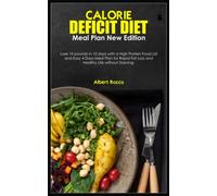 CALORIE DEFICIT DIET & MEAL PLAN NEW EDITION: Lose 10 pounds in 10 days with a High Protein Food List and Easy 4 Days Meal Plan for Rapid Fat Loss and Healthy Life without Starving.