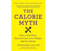 CALORIE MYTH: How to Eat More, Exercise Less, Lose Weight, and Live Better - A Revolutionary Research-Based Eating Plan for Quality Food and Hormonal Health