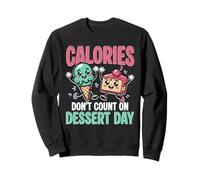 Calories Don't Count On Dessert Day Ice Cream Sweatshirt