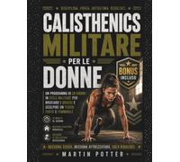 Calsthenics Militare Per Le Donne: Un Programma di 28 Giorni in Stile Militare Per Bruciare I Grassi e Scolpire un Fisico Forte e Femminile