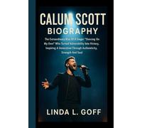Calum Scott Biography.: The Extraordinary Rise Of A Singer “Dancing On My Own” Who Turned Vulnerability Into Victory, Inspiring A Generation Through Authenticity, Strength And Soul.